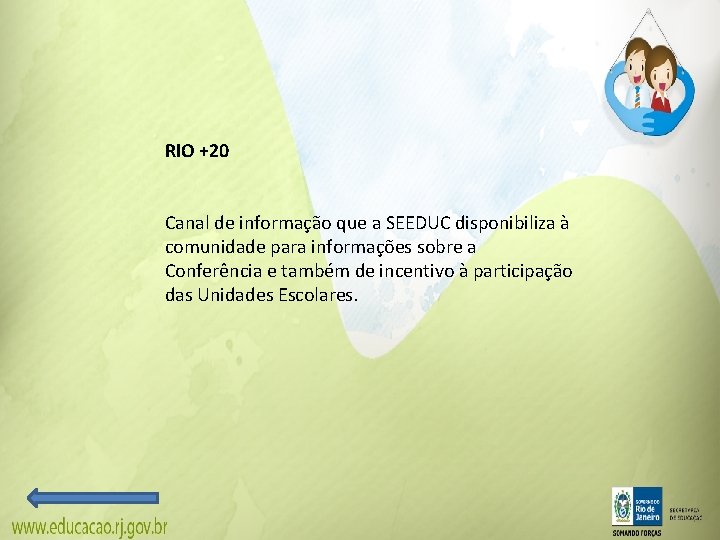 RIO +20 Canal de informação que a SEEDUC disponibiliza à comunidade para informações sobre RIO +20 Canal de informação que a SEEDUC disponibiliza à comunidade para informações sobre