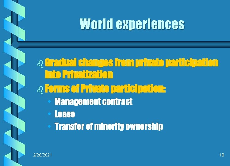World experiences b Gradual changes from private participation into Privatization b Forms of Private