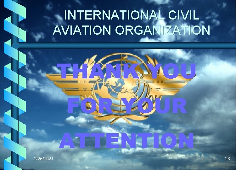 INTERNATIONAL CIVIL AVIATION ORGANIZATION THANK YOU FOR YOUR ATTENTION 2/26/2021 23 