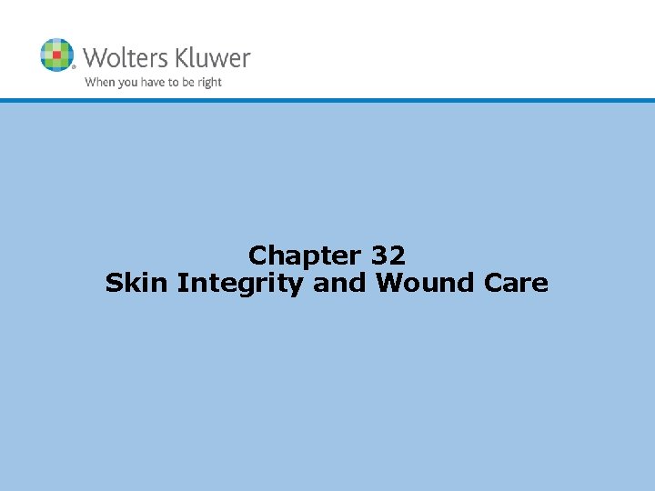 Chapter 32 Skin Integrity and Wound Care Copyright © 2011 Wolters Kluwer Health |