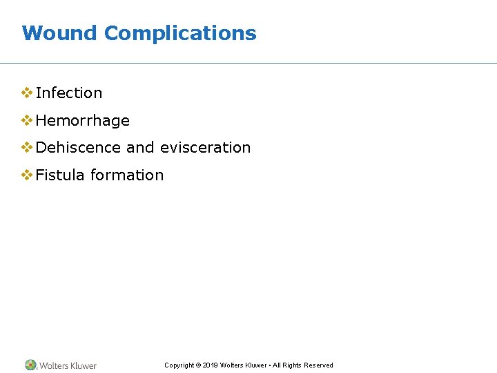 Wound Complications v Infection v Hemorrhage v Dehiscence and evisceration v Fistula formation Copyright
