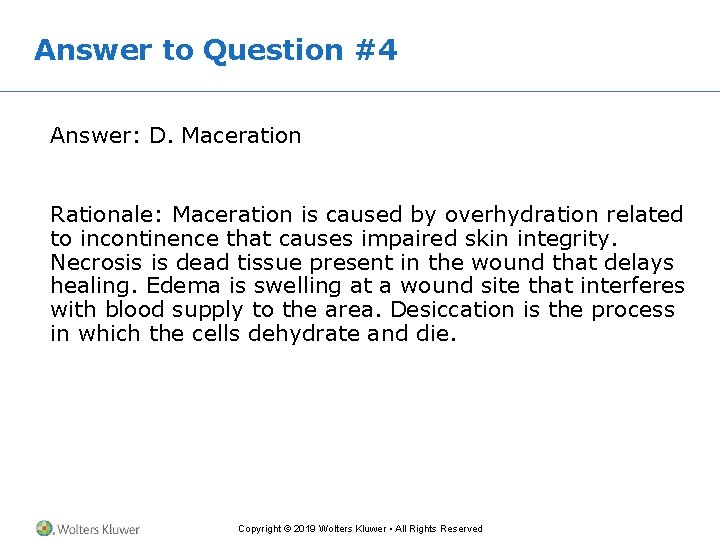 Answer to Question #4 Answer: D. Maceration Rationale: Maceration is caused by overhydration related