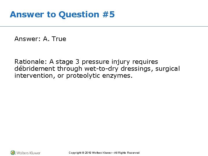 Answer to Question #5 Answer: A. True Rationale: A stage 3 pressure injury requires