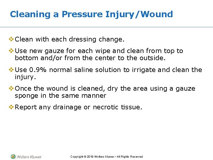 Cleaning a Pressure Injury/Wound v Clean with each dressing change. v Use new gauze