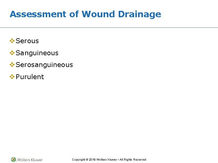 Assessment of Wound Drainage v Serous v Sanguineous v Serosanguineous v Purulent Copyright ©