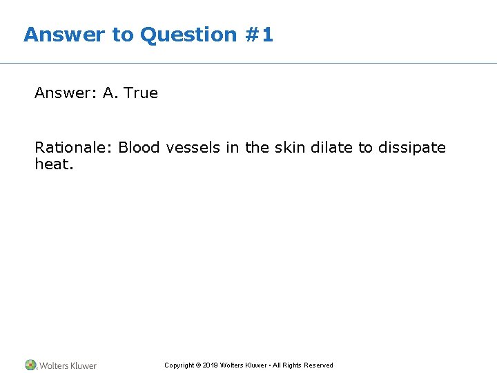 Answer to Question #1 Answer: A. True Rationale: Blood vessels in the skin dilate