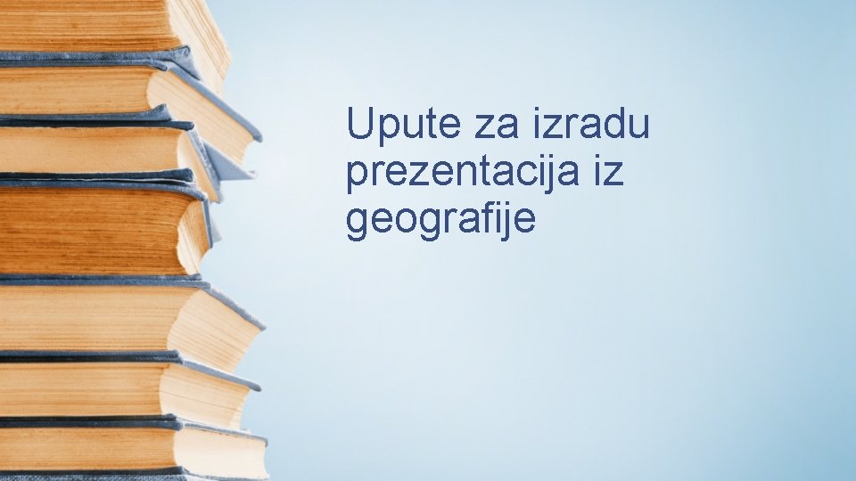 Upute za izradu prezentacija iz geografije 