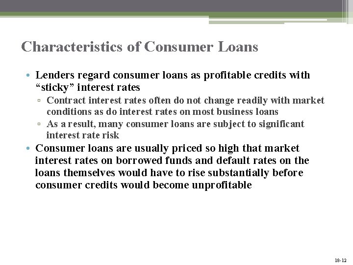 Characteristics of Consumer Loans • Lenders regard consumer loans as profitable credits with “sticky”