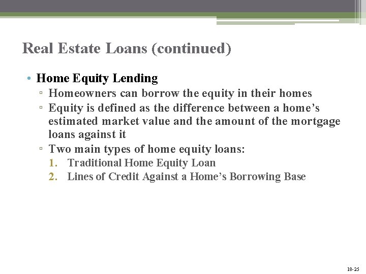 Real Estate Loans (continued) • Home Equity Lending ▫ Homeowners can borrow the equity