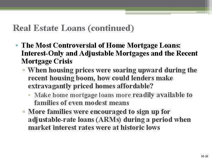 Real Estate Loans (continued) • The Most Controversial of Home Mortgage Loans: Interest-Only and