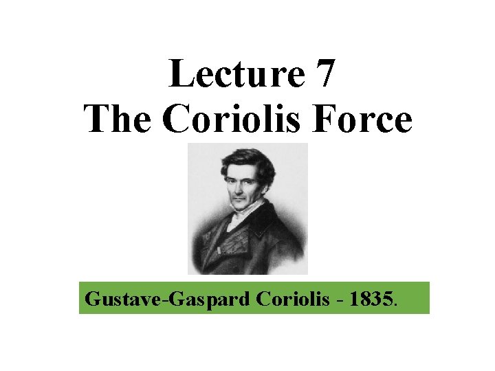 Lecture 7 The Coriolis Force Gustave-Gaspard Coriolis - 1835. 