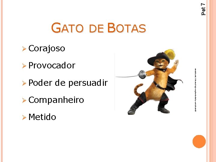 Pet 7 GATO DE BOTAS Ø Corajoso Ø Poder de persuadir Ø Companheiro Ø