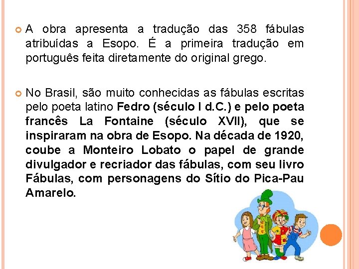  A obra apresenta a tradução das 358 fábulas atribuídas a Esopo. É a