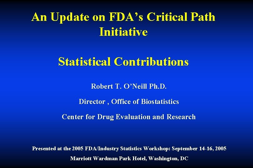 An Update on FDA’s Critical Path Initiative Statistical Contributions Robert T. O’Neill Ph. D.