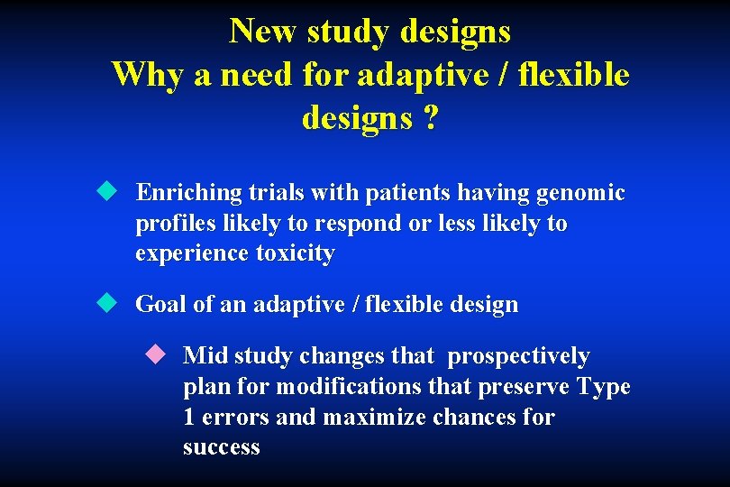 New study designs Why a need for adaptive / flexible designs ? u Enriching