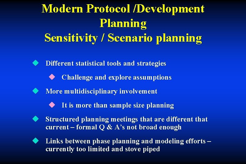 Modern Protocol /Development Planning Sensitivity / Scenario planning u Different statistical tools and strategies