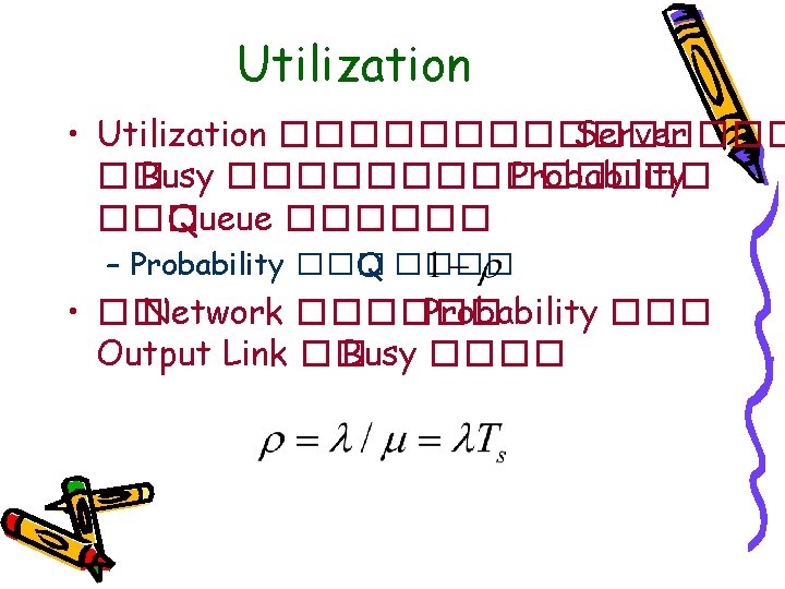 Utilization • Utilization �������� Server �� Busy ������� Probability ��� Queue ������ – Probability Utilization • Utilization �������� Server �� Busy ������� Probability ��� Queue ������ – Probability