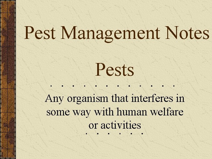 Pest Management Notes Pests Any organism that interferes in some way with human welfare