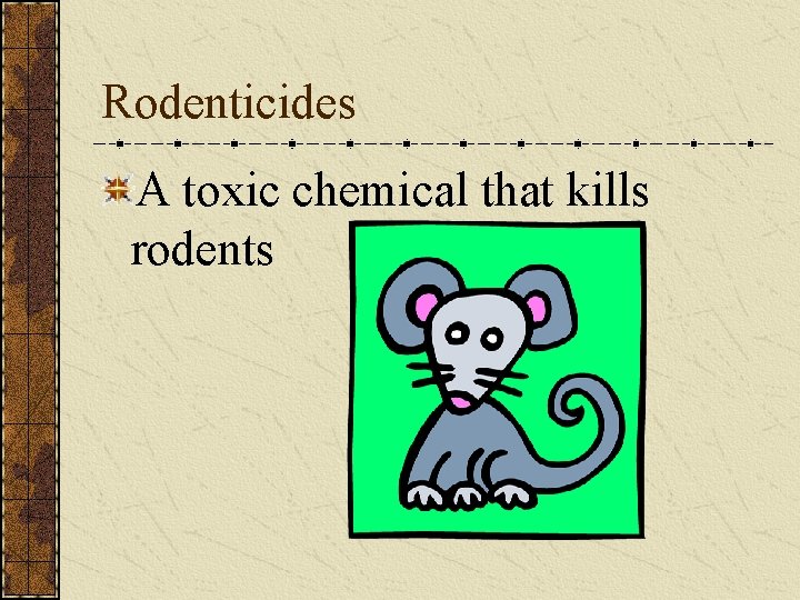 Rodenticides A toxic chemical that kills rodents 