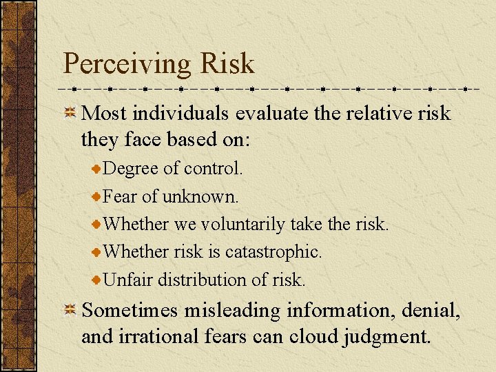Perceiving Risk Most individuals evaluate the relative risk they face based on: Degree of