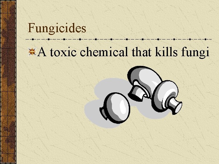 Fungicides A toxic chemical that kills fungi 
