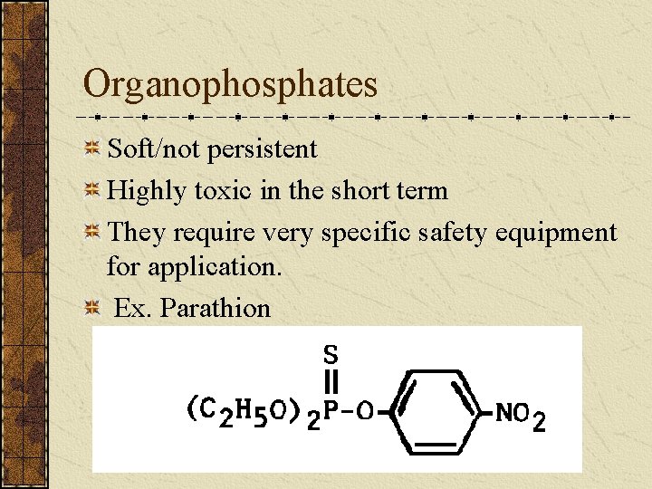 Organophosphates Soft/not persistent Highly toxic in the short term They require very specific safety