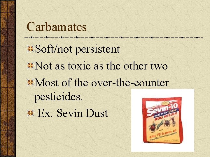 Carbamates Soft/not persistent Not as toxic as the other two Most of the over-the-counter