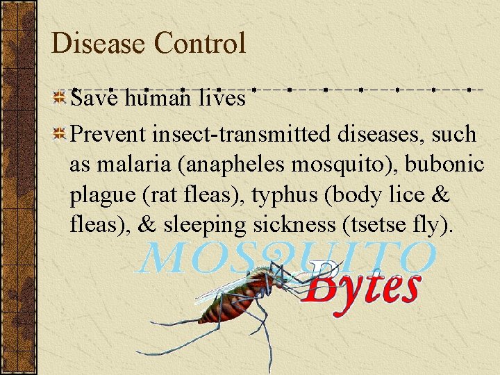 Disease Control Save human lives Prevent insect-transmitted diseases, such as malaria (anapheles mosquito), bubonic