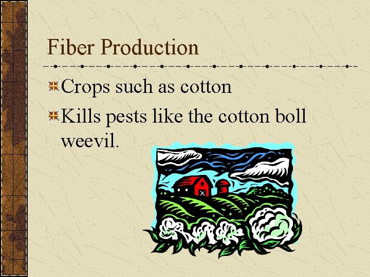 Fiber Production Crops such as cotton Kills pests like the cotton boll weevil. 