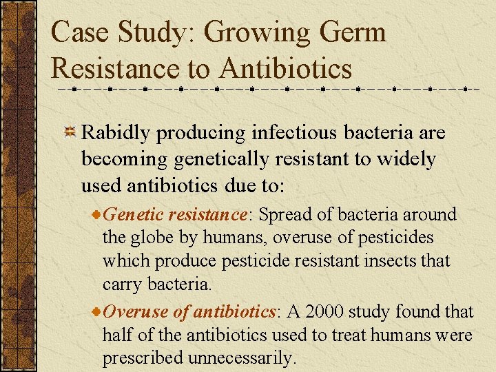 Case Study: Growing Germ Resistance to Antibiotics Rabidly producing infectious bacteria are becoming genetically