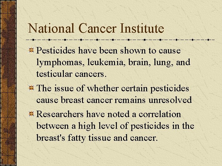 National Cancer Institute Pesticides have been shown to cause lymphomas, leukemia, brain, lung, and