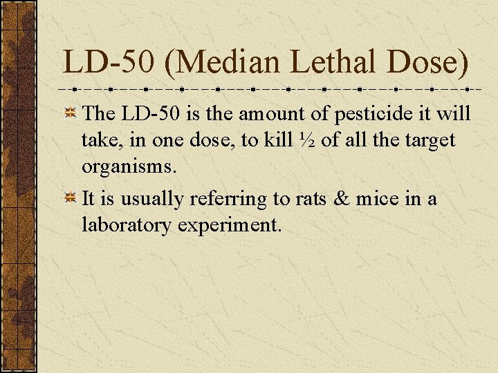 LD-50 (Median Lethal Dose) The LD-50 is the amount of pesticide it will take,