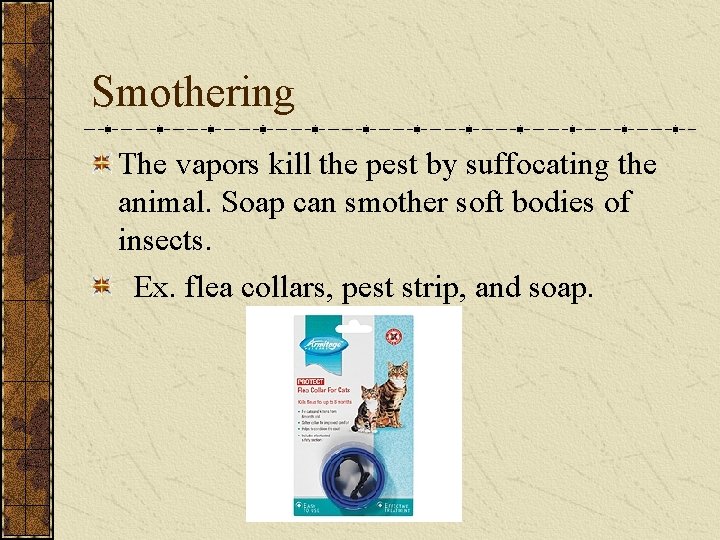 Smothering The vapors kill the pest by suffocating the animal. Soap can smother soft