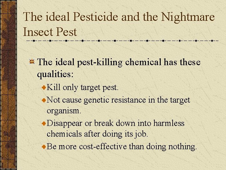 The ideal Pesticide and the Nightmare Insect Pest The ideal pest-killing chemical has these
