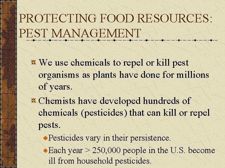 PROTECTING FOOD RESOURCES: PEST MANAGEMENT We use chemicals to repel or kill pest organisms