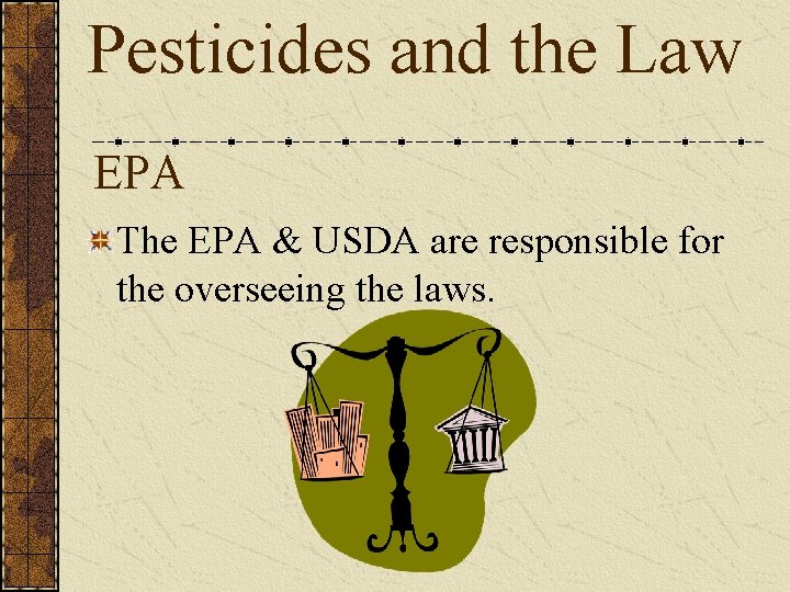 Pesticides and the Law EPA The EPA & USDA are responsible for the overseeing