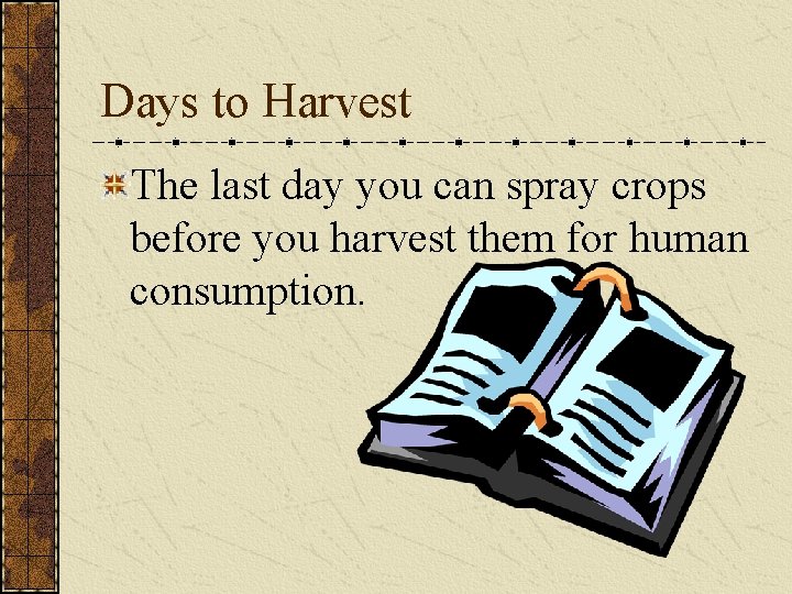 Days to Harvest The last day you can spray crops before you harvest them