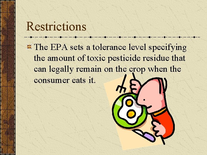 Restrictions The EPA sets a tolerance level specifying the amount of toxic pesticide residue