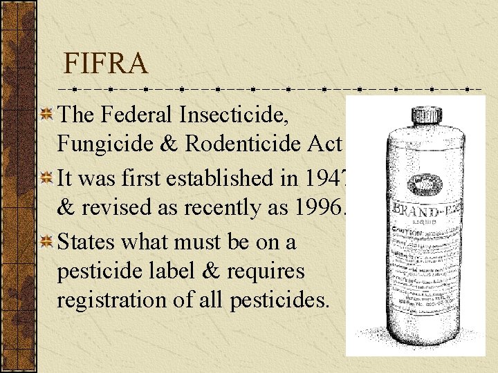 FIFRA The Federal Insecticide, Fungicide & Rodenticide Act It was first established in 1947