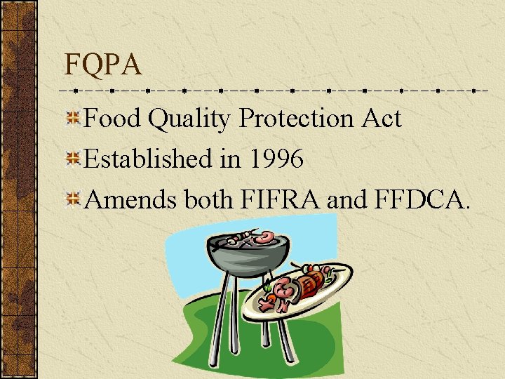 FQPA Food Quality Protection Act Established in 1996 Amends both FIFRA and FFDCA. 