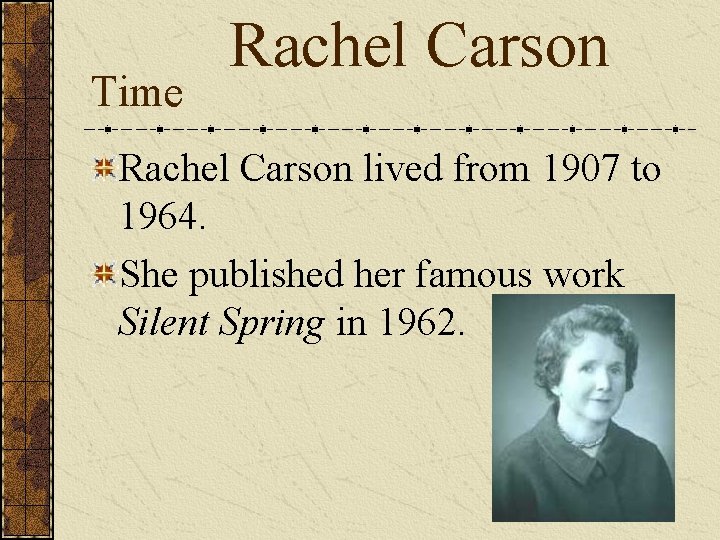 Time Rachel Carson lived from 1907 to 1964. She published her famous work Silent