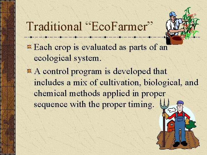 Traditional “Eco. Farmer” Each crop is evaluated as parts of an ecological system. A