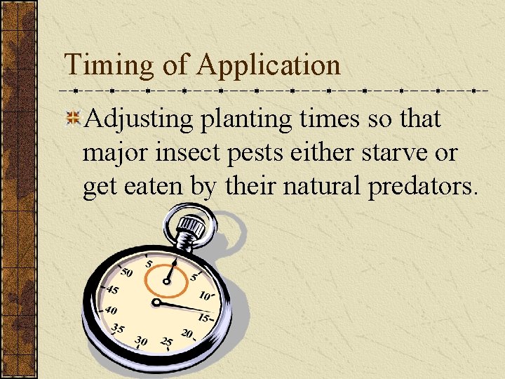 Timing of Application Adjusting planting times so that major insect pests either starve or