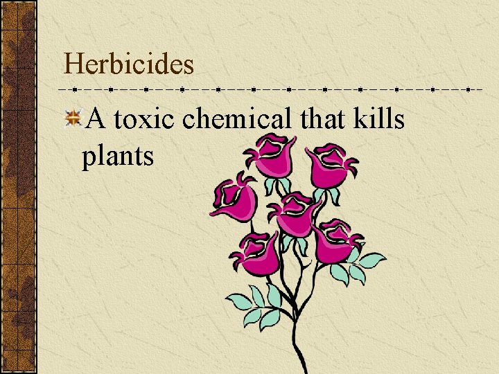 Herbicides A toxic chemical that kills plants 