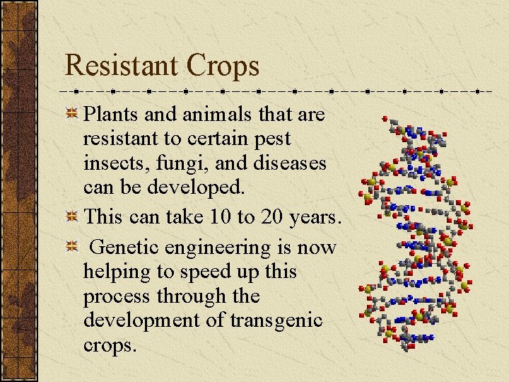 Resistant Crops Plants and animals that are resistant to certain pest insects, fungi, and