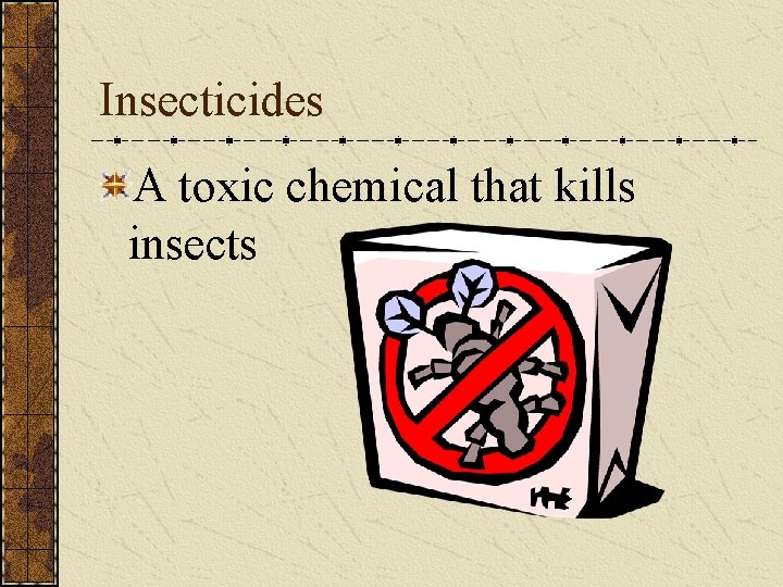 Insecticides A toxic chemical that kills insects 