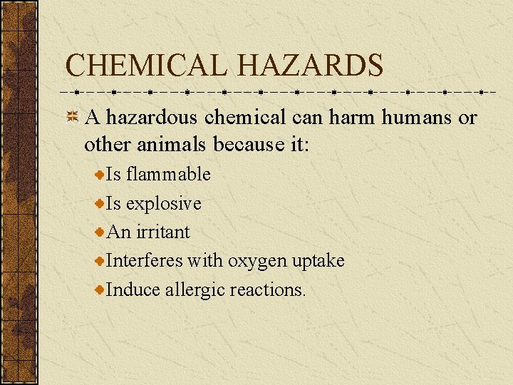 CHEMICAL HAZARDS A hazardous chemical can harm humans or other animals because it: Is