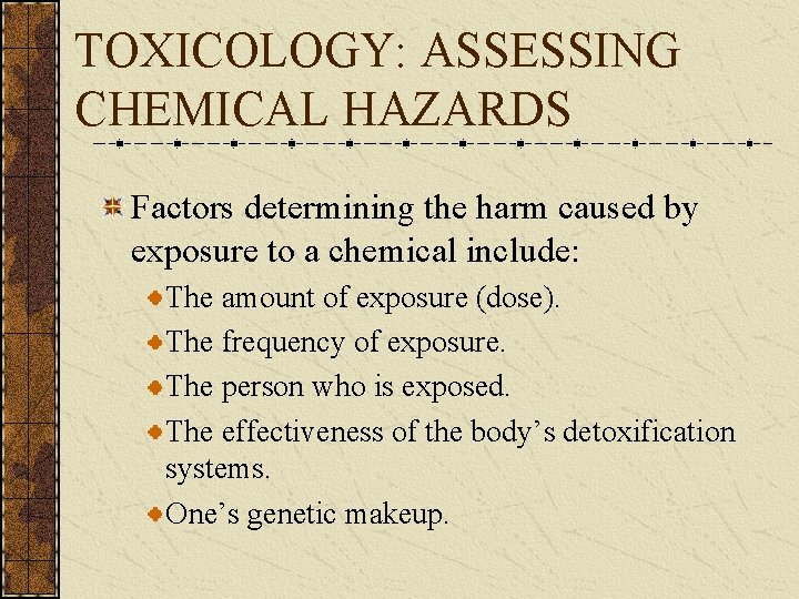 TOXICOLOGY: ASSESSING CHEMICAL HAZARDS Factors determining the harm caused by exposure to a chemical