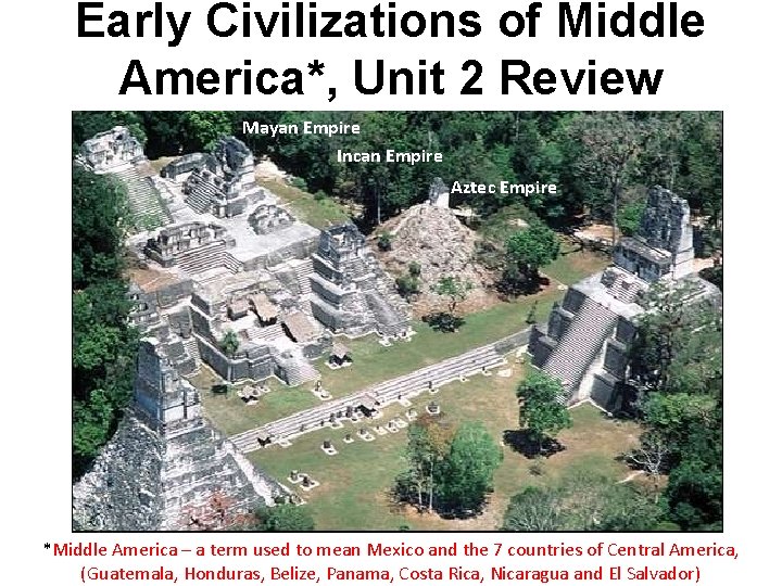 Early Civilizations of Middle America*, Unit 2 Review Mayan Empire Incan Empire Aztec Empire