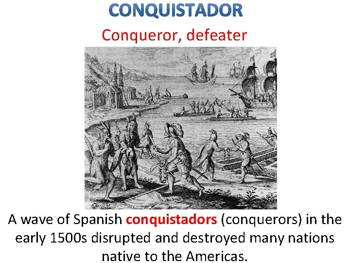 Conqueror, defeater A wave of Spanish conquistadors (conquerors) in the early 1500 s disrupted